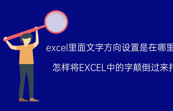 excel里面文字方向设置是在哪里面 怎样将EXCEL中的字颠倒过来打？